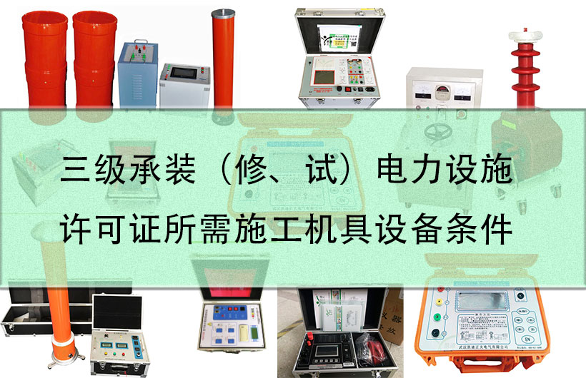 三級承裝（修、試）電力設施許可（kě）證所需施工機（jī）具設備（bèi）條件